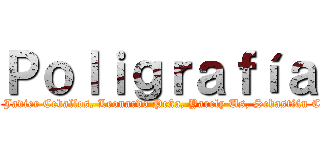 Ｐｏｌｉｇｒａｆíａ (Alumnos: Javier Ceballos, Leonardo Peña, Yarely Us, Sebastián Castañeda)