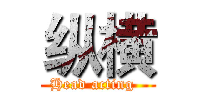 纵横 (Head acting  )