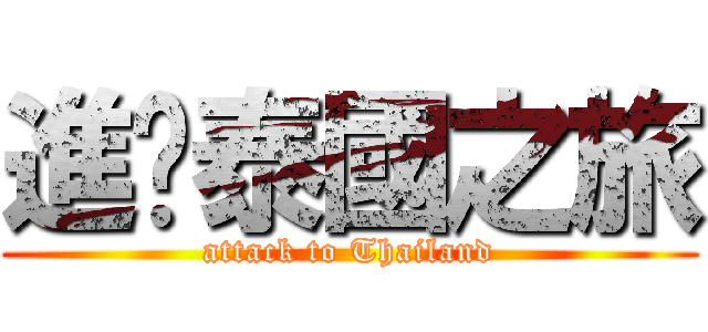 進擊泰國之旅 (attack to Thailand)