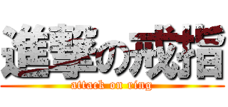 進撃の戒指 (attack on ring)