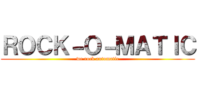 ＲＯＣＫ－Ｏ－ＭＡＴＩＣ (we rock automatic)