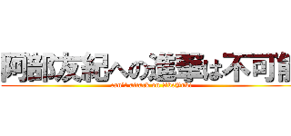 阿部友紀への進撃は不可能 (can't attack on AbeYuki)