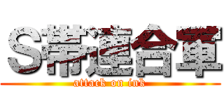 Ｓ帯連合軍 (attack on ink)