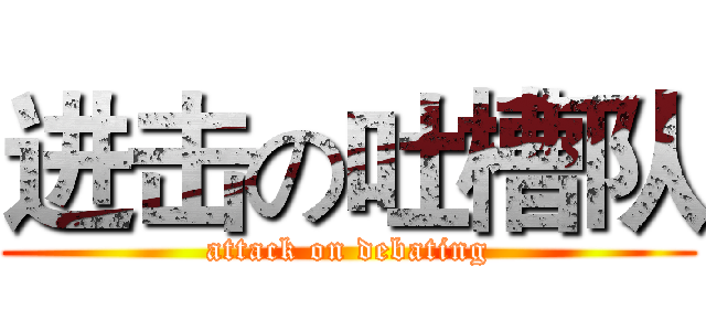 进击の吐槽队 (attack on debating)