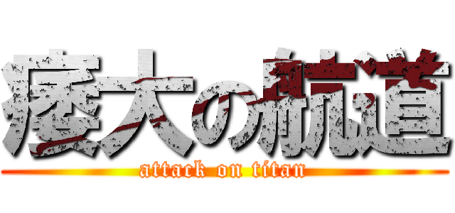 痿大の航道 (attack on titan)