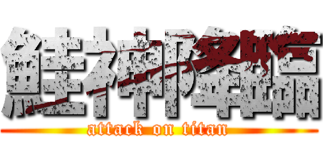 鮭神降臨 (attack on titan)