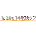 １と３分の１４４０カップ (1 and 3 over 1440 cup)