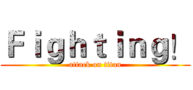 Ｆｉｇｈｔｉｎｇ！ (attack on titan)