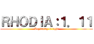 ＲＨＯＤＩＡ：１．１１ (Beginning of fight)