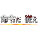命令だ 従え ()