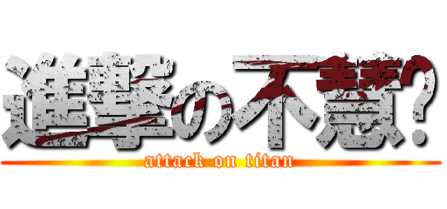 進撃の不慧沉 (attack on titan)