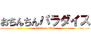 おちんちんパラダイス (attack on titan)