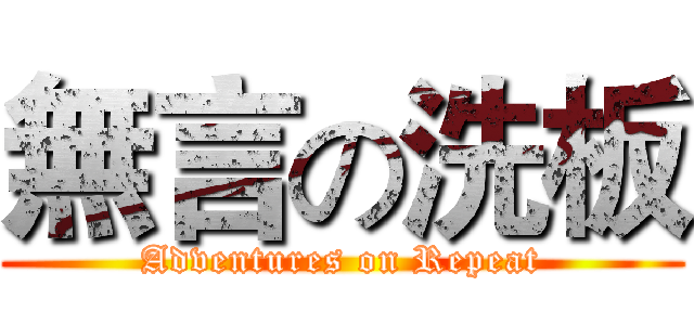 無言の洗板 (Adventures on Repeat)