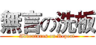 無言の洗板 (Adventures on Repeat)