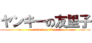 ヤンキーの友里子 (attack on titan)