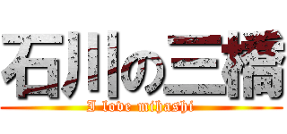 石川の三橋 (I love mihashi)