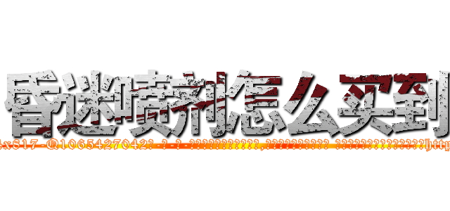 昏迷喷剂怎么买到 (昏迷喷剂怎么买到【电-话151x68344x817-Q1065427042元-吉-药-业】我们做的是长期生意,靠的是老客户长期支持 昏迷喷剂怎么买到在发表了一篇http://sngk.net/Zz3tIa

参考消息网我们做的是长期生意,靠的是老客户长期支持也许我们早该意识到，就连鲍勃·霍斯金斯（金球奖戏剧类电影男主角 
)