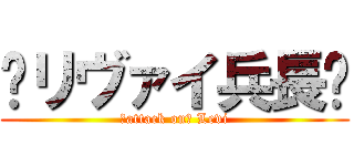 ♥リヴァイ兵長♥ (♥attack on♥ Levi)