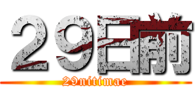 ２９日前 (29nitimae)