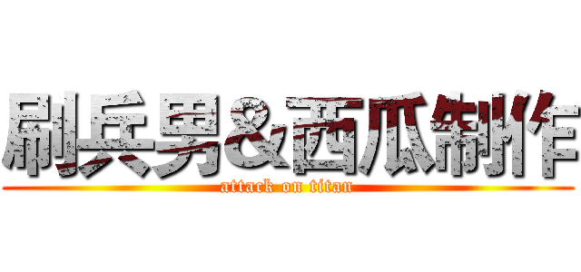刷兵男＆西瓜制作 (attack on titan)