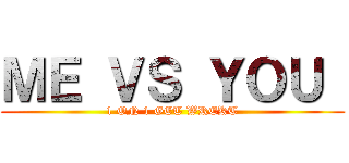 ＭＥ ＶＳ ＹＯＵ  (1 ON 1 GET WREKT)