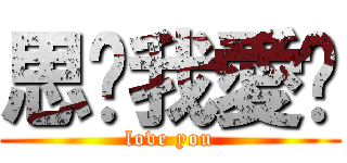 思璇我愛你 (love you)