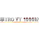 準ＴＲＯ ＹＴ １０００ｋ🎉 (T.R.O. YT 1000k🎉)