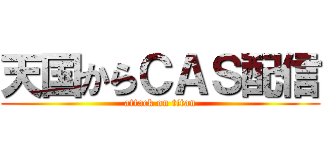 天国からＣＡＳ配信 (attack on titan)
