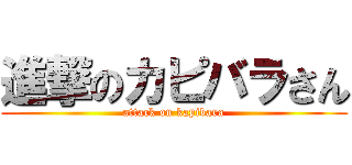 進撃のカピバラさん (attack on kapibara)