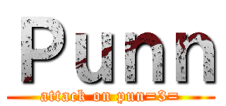 Ｐｕｎｎ (attack on pun=3=)