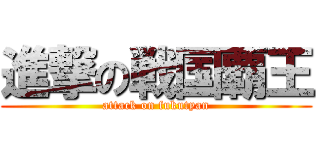進撃の戦国覇王 (attack on fukutyan)