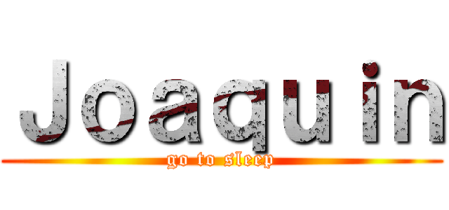 Ｊｏａｑｕｉｎ (go to sleep)