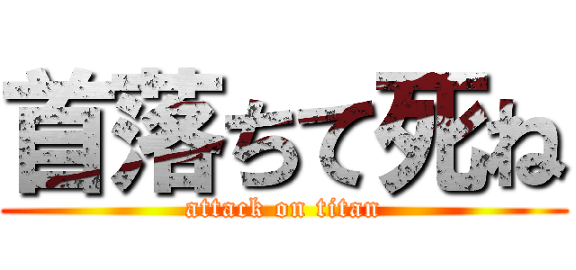 首落ちて死ね (attack on titan)