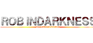 ＲＯＢＩＮＤＡＲＫＮＥＳＳ (PeeJakkapadPuetkun)