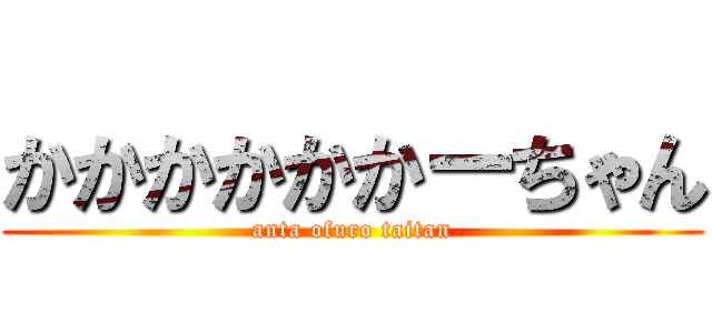 かかかかかかーちゃん (anta ofuro taitan)