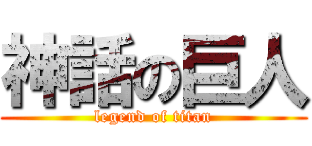 神話の巨人 (legend of titan)