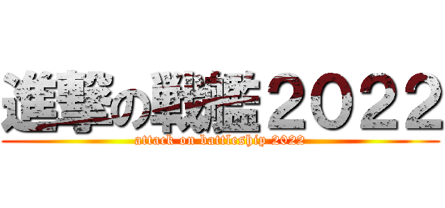 進撃の戦艦２０２２ (attack on battleship 2022)