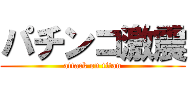 パチンコ激震 (attack on titan)