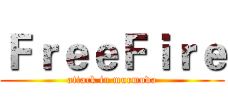 ＦｒｅｅＦｉｒｅ (attack in murmuda)