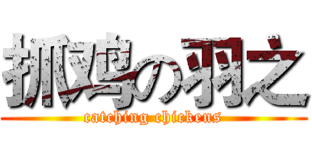 抓鸡の羽之 (catching chickens)