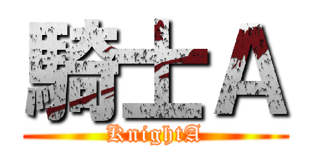 騎士Ａ (KnightA)