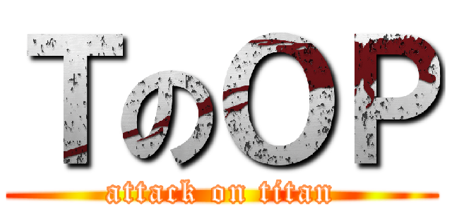 ＴのＯＰ (attack on titan)