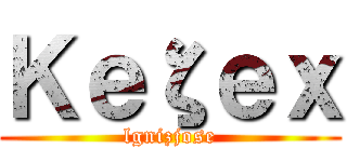 Ｋｅζｅｘ (lgnizjose)