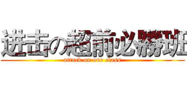 进击の超前必勝班 (attack on our class)