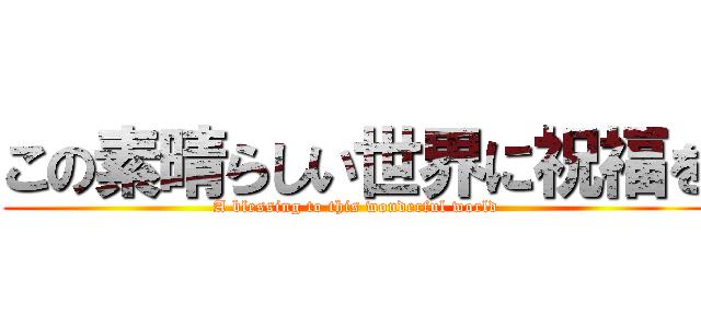 この素晴らしい世界に祝福を (A blessing to this wonderful world)