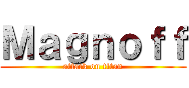 Ｍａｇｎｏｆｆ (attack on titan)