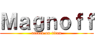 Ｍａｇｎｏｆｆ (attack on titan)