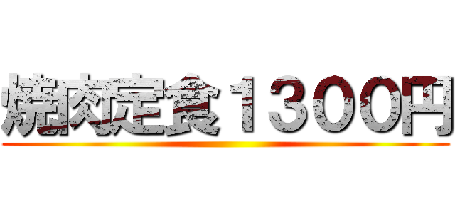 焼肉定食１３００円 ()