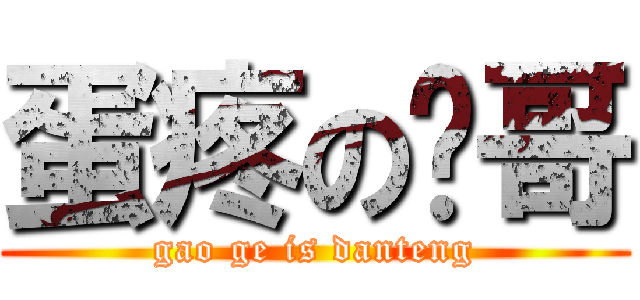 蛋疼の搞哥 (gao ge is danteng)