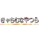 きゃちむなやつら ()